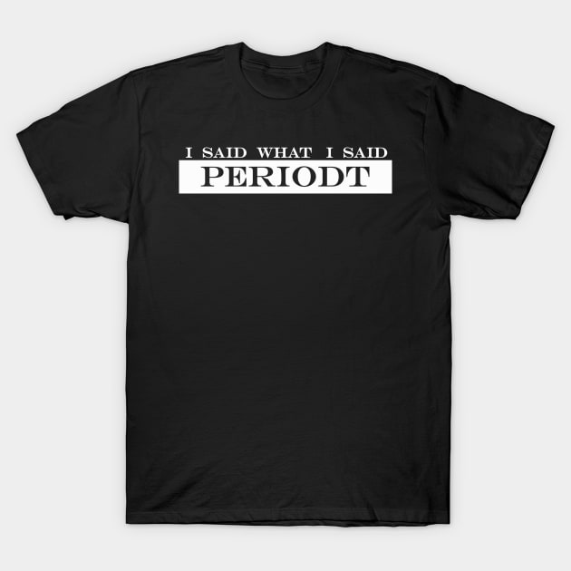 i said what i said period periodt T-Shirt by NotComplainingJustAsking